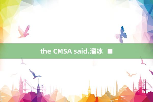the CMSA said.溜冰  ■